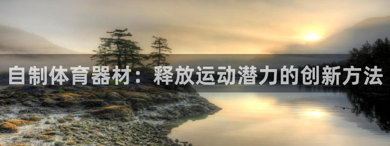 耀世集团董事长抖音是谁:自制体育器材:释放运动潜力的创新方法